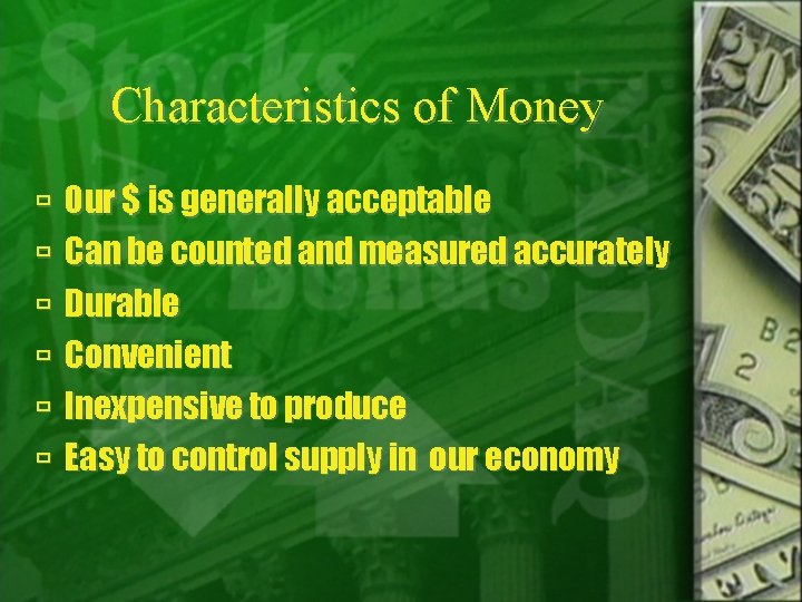 Characteristics of Money Our $ is generally acceptable Can be counted and measured accurately