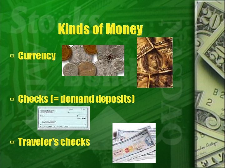 Kinds of Money Currency Checks (= demand deposits) Traveler’s checks 