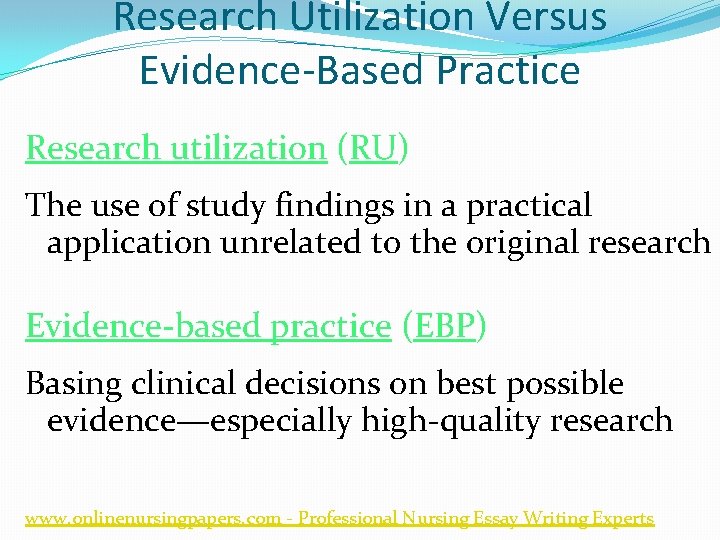 Research Utilization Versus Evidence-Based Practice Research utilization (RU) The use of study findings in
