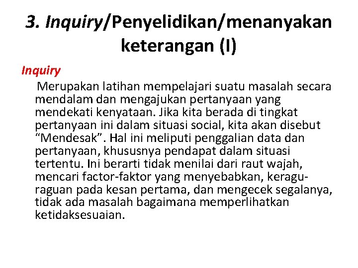 3. Inquiry/Penyelidikan/menanyakan keterangan (I) Inquiry Merupakan latihan mempelajari suatu masalah secara mendalam dan mengajukan