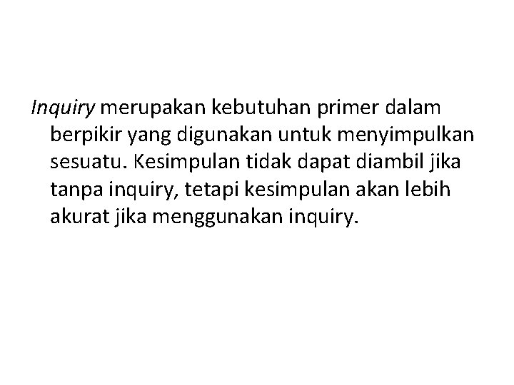 Inquiry merupakan kebutuhan primer dalam berpikir yang digunakan untuk menyimpulkan sesuatu. Kesimpulan tidak dapat