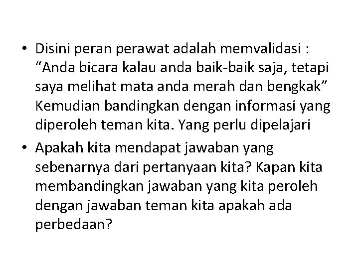  • Disini peran perawat adalah memvalidasi : “Anda bicara kalau anda baik-baik saja,