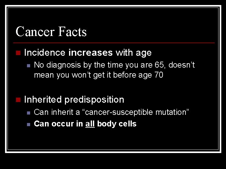 Cancer Facts n Incidence increases with age n n No diagnosis by the time