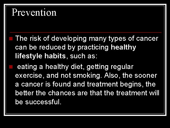 Prevention The risk of developing many types of cancer can be reduced by practicing