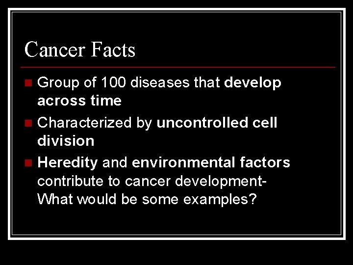 Cancer Facts Group of 100 diseases that develop across time n Characterized by uncontrolled