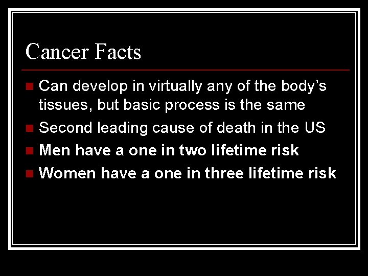 Cancer Facts Can develop in virtually any of the body’s tissues, but basic process