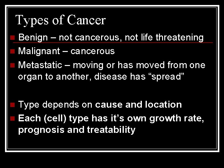 Types of Cancer Benign – not cancerous, not life threatening n Malignant – cancerous
