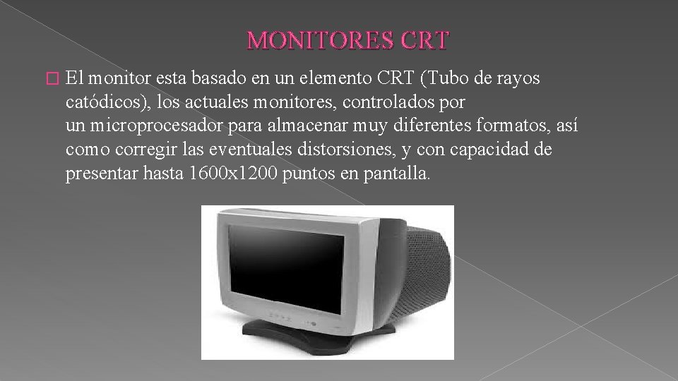 MONITORES CRT � El monitor esta basado en un elemento CRT (Tubo de rayos