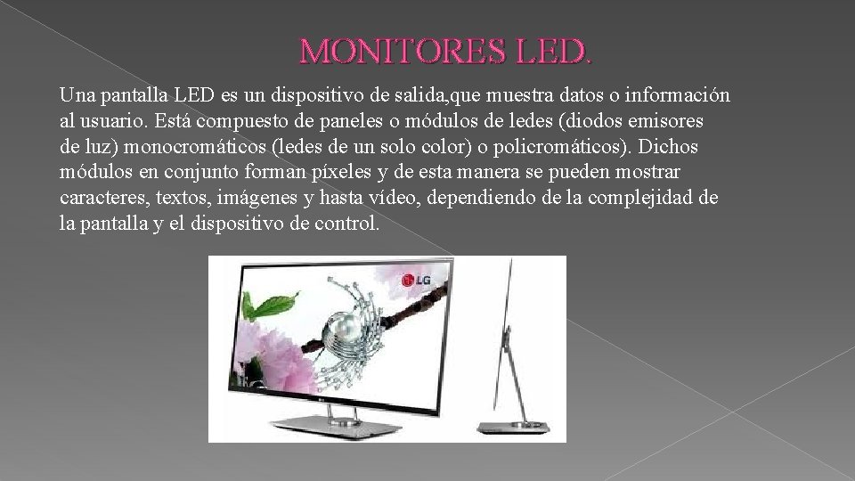 MONITORES LED. Una pantalla LED es un dispositivo de salida, que muestra datos o