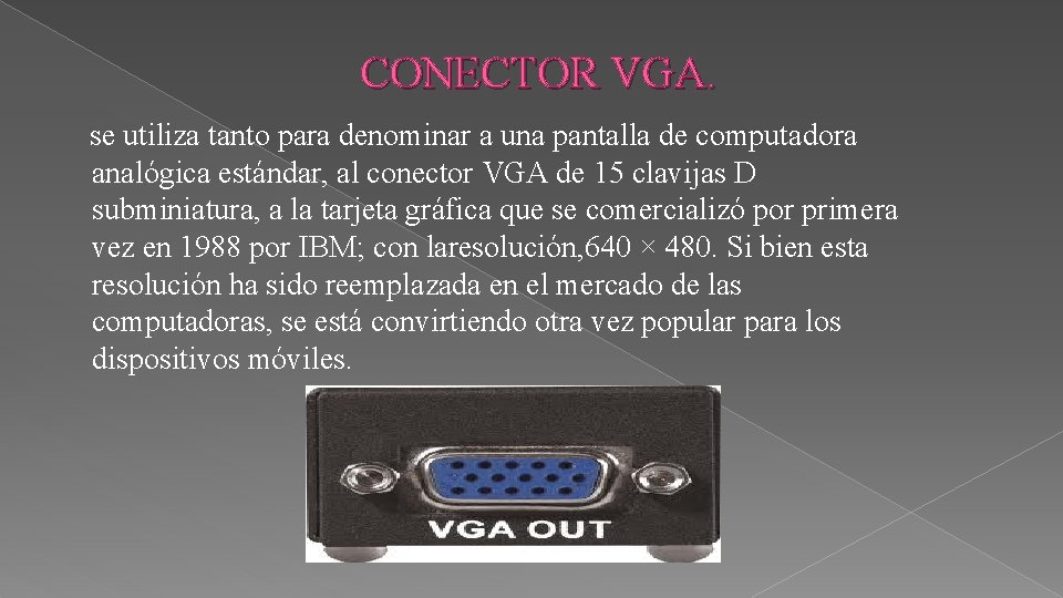 CONECTOR VGA. se utiliza tanto para denominar a una pantalla de computadora analógica estándar,