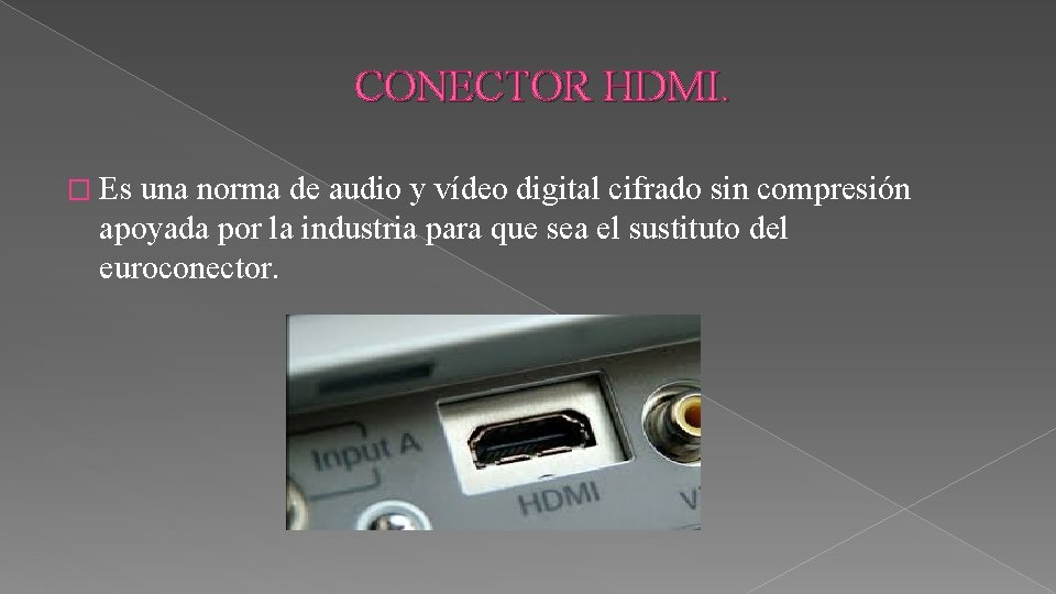 CONECTOR HDMI. � Es una norma de audio y vídeo digital cifrado sin compresión