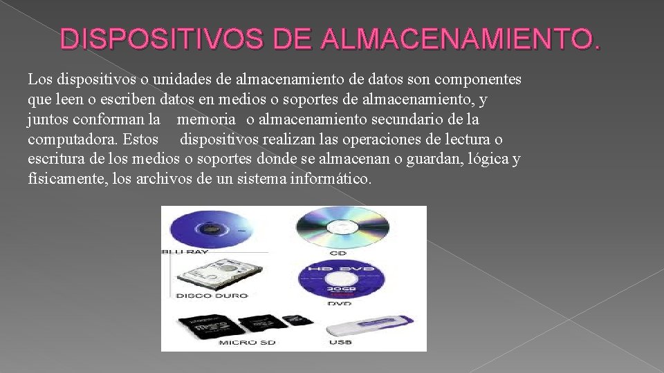 DISPOSITIVOS DE ALMACENAMIENTO. Los dispositivos o unidades de almacenamiento de datos son componentes que