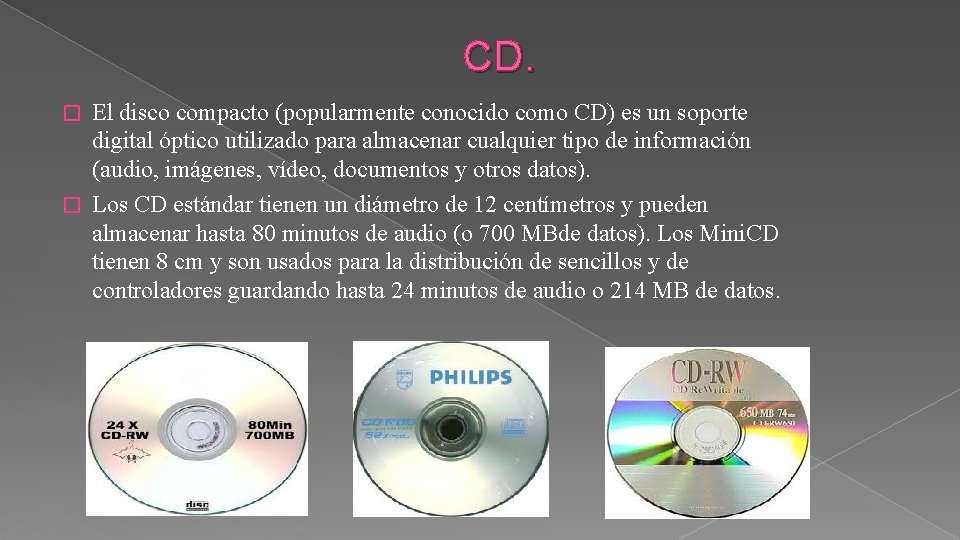 CD. El disco compacto (popularmente conocido como CD) es un soporte digital óptico utilizado