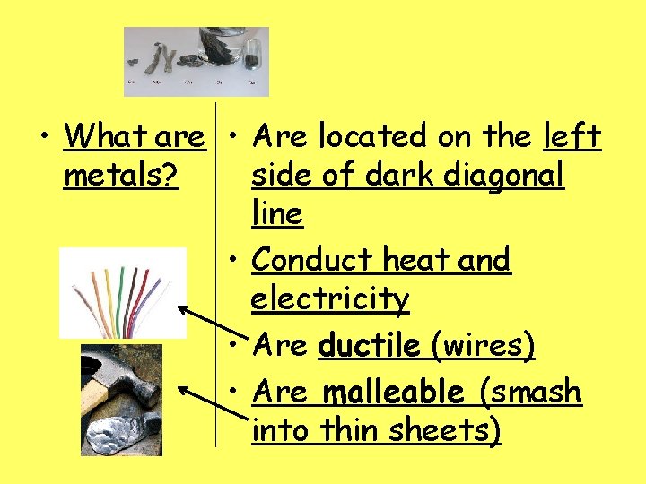  • What are • Are located on the left metals? side of dark