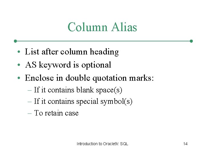 Column Alias • List after column heading • AS keyword is optional • Enclose