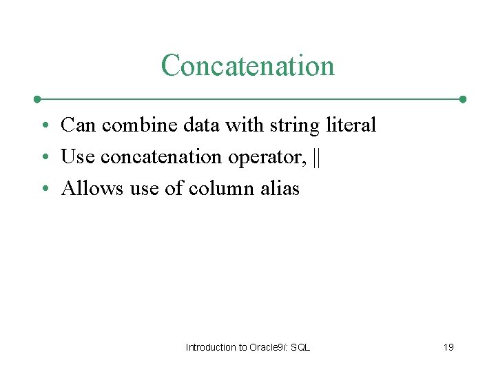 Concatenation • Can combine data with string literal • Use concatenation operator, || •