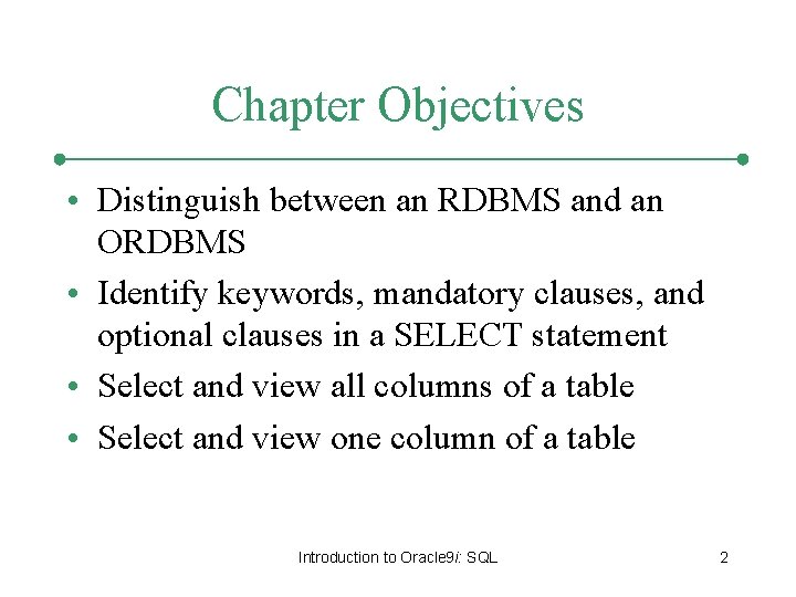 Chapter Objectives • Distinguish between an RDBMS and an ORDBMS • Identify keywords, mandatory