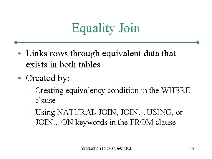 Equality Join • Links rows through equivalent data that exists in both tables •
