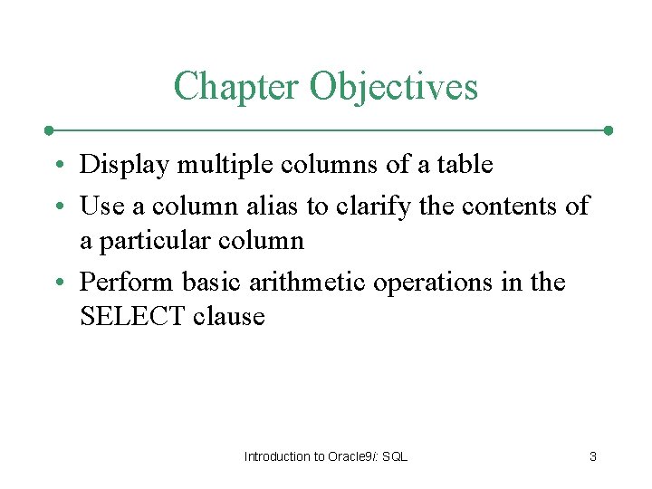 Chapter Objectives • Display multiple columns of a table • Use a column alias