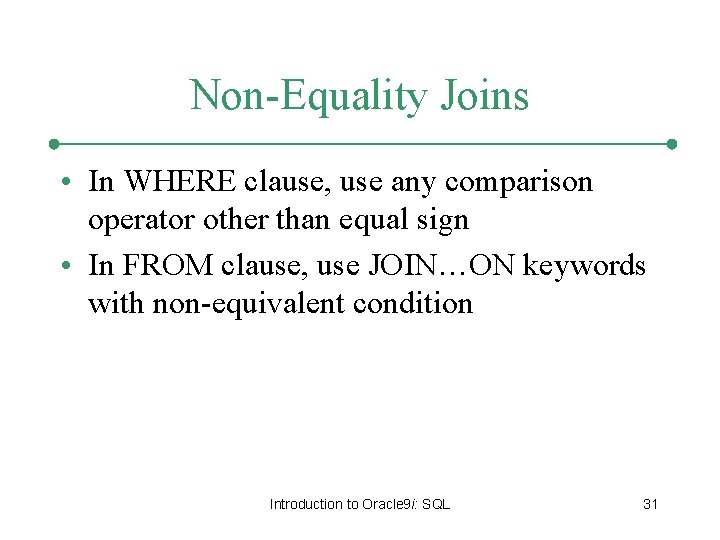 Non-Equality Joins • In WHERE clause, use any comparison operator other than equal sign