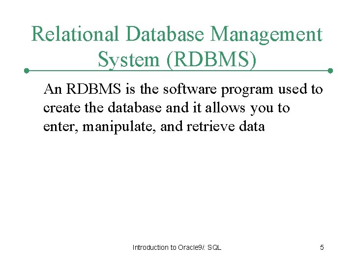 Relational Database Management System (RDBMS) An RDBMS is the software program used to create