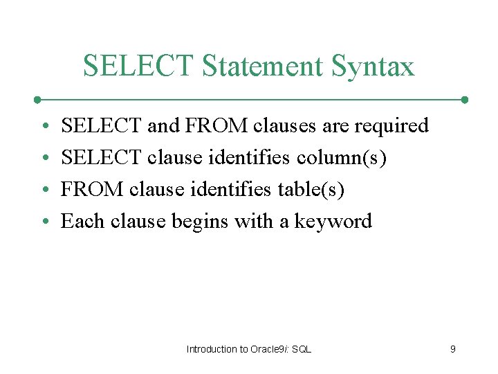 SELECT Statement Syntax • • SELECT and FROM clauses are required SELECT clause identifies