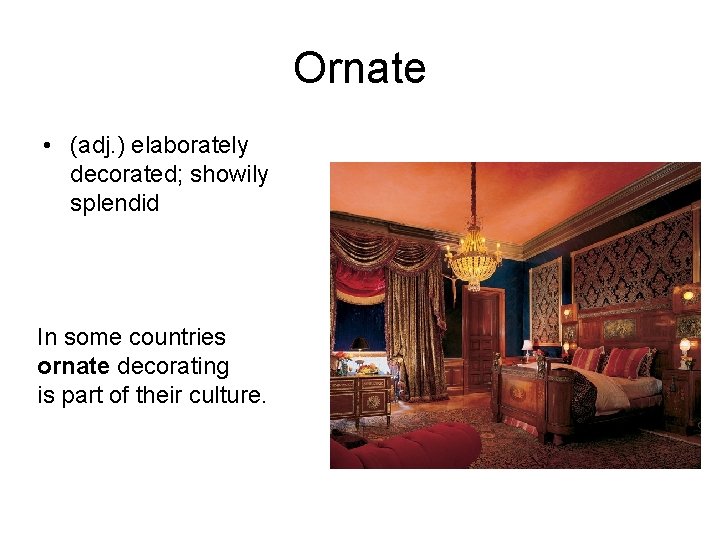 Ornate • (adj. ) elaborately decorated; showily splendid In some countries ornate decorating is