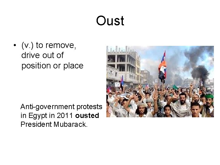 Oust • (v. ) to remove, drive out of position or place Anti-government protests