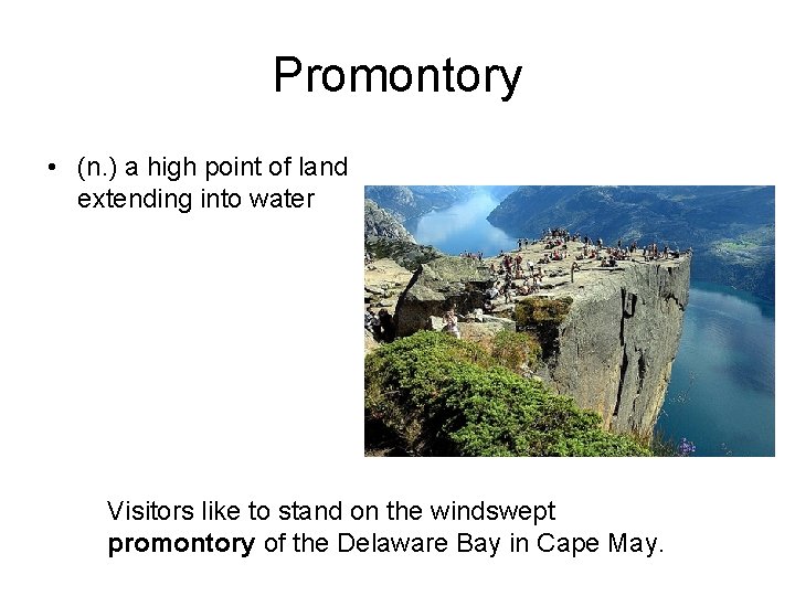 Promontory • (n. ) a high point of land extending into water Visitors like