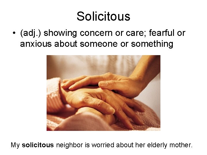 Solicitous • (adj. ) showing concern or care; fearful or anxious about someone or