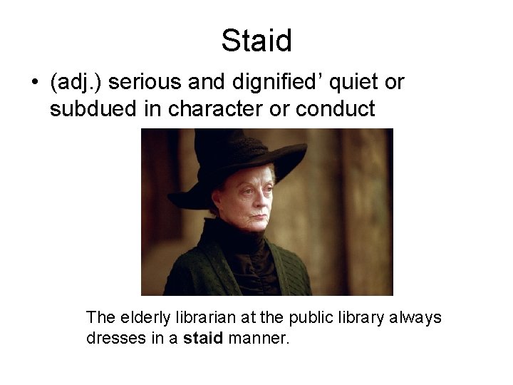 Staid • (adj. ) serious and dignified’ quiet or subdued in character or conduct