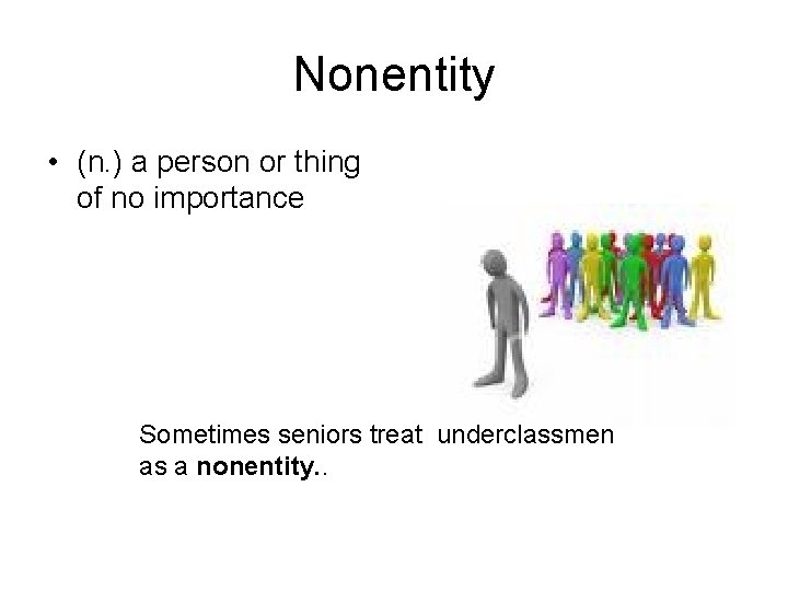 Nonentity • (n. ) a person or thing of no importance Sometimes seniors treat
