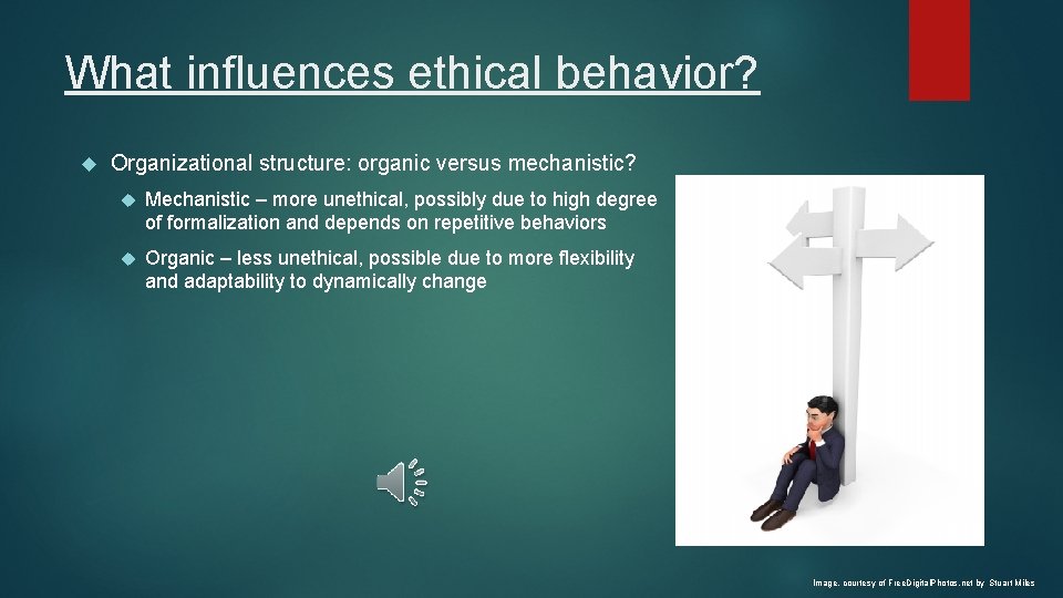 What influences ethical behavior? Organizational structure: organic versus mechanistic? Mechanistic – more unethical, possibly