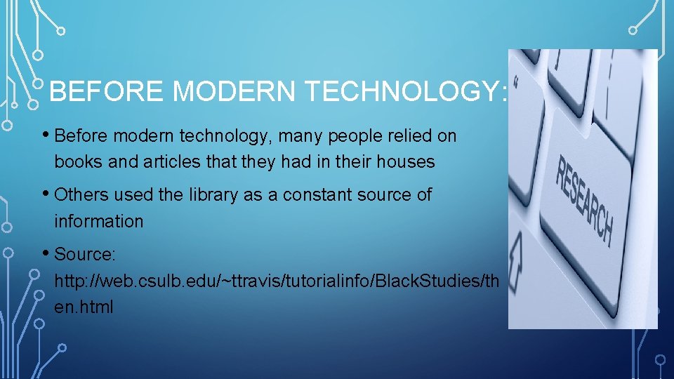 BEFORE MODERN TECHNOLOGY: • Before modern technology, many people relied on books and articles