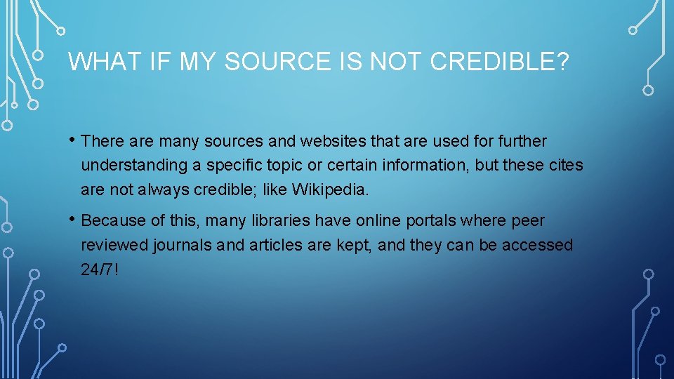 WHAT IF MY SOURCE IS NOT CREDIBLE? • There are many sources and websites
