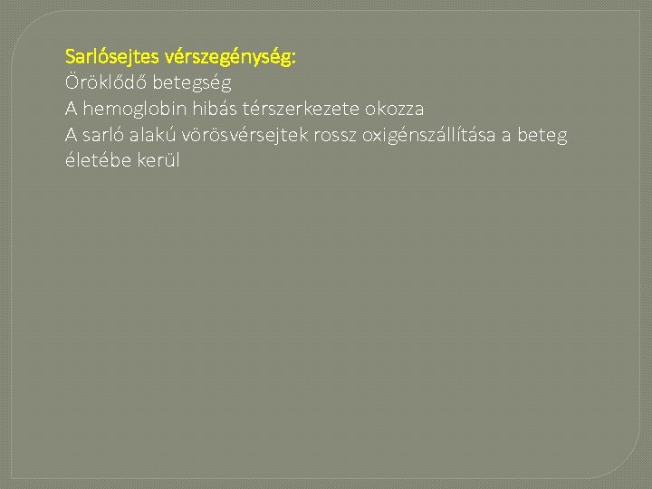 Sarlósejtes vérszegénység: Öröklődő betegség A hemoglobin hibás térszerkezete okozza A sarló alakú vörösvérsejtek rossz