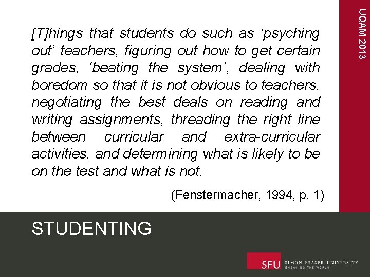 (Fenstermacher, 1994, p. 1) STUDENTING UQAM 2013 [T]hings that students do such as ‘psyching