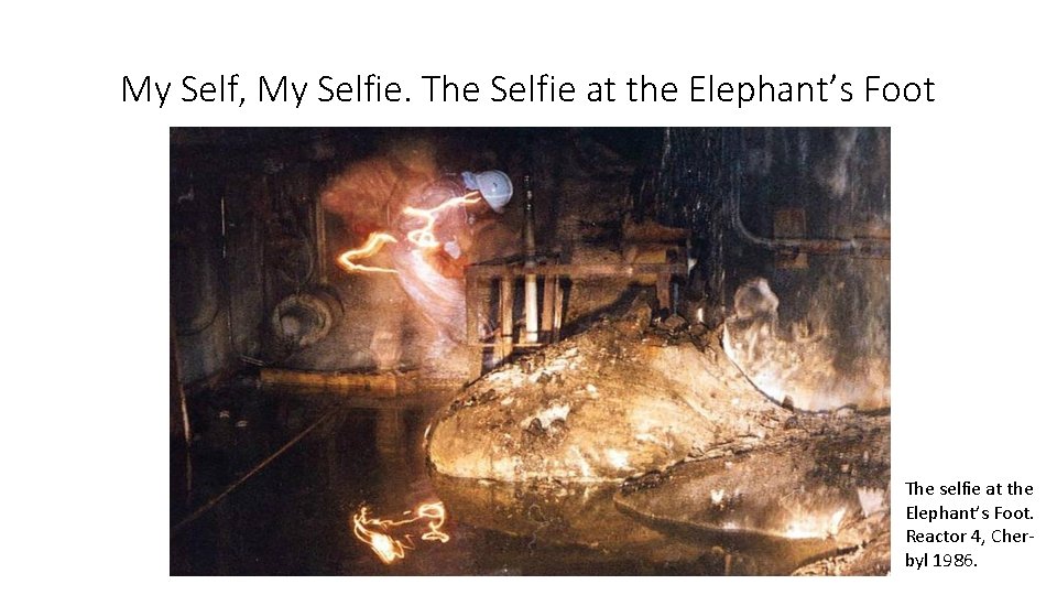 My Self, My Selfie. The Selfie at the Elephant’s Foot The selfie at the