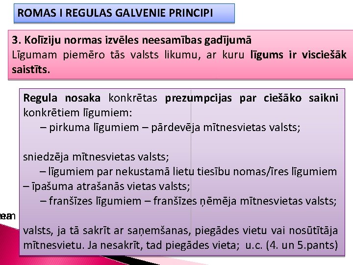 ROMAS I REGULAS GALVENIE PRINCIPI 3. Kolīziju normas izvēles neesamības gadījumā Līgumam piemēro tās
