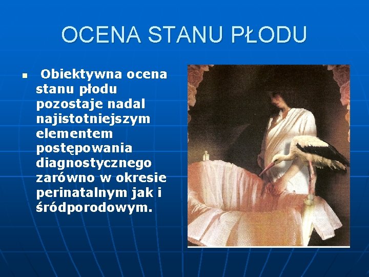 OCENA STANU PŁODU n Obiektywna ocena stanu płodu pozostaje nadal najistotniejszym elementem postępowania diagnostycznego