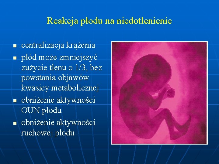 Reakcja płodu na niedotlenienie n n centralizacja krążenia płód może zmniejszyć zużycie tlenu o