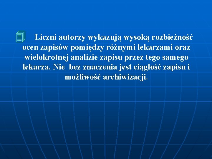 4 Liczni autorzy wykazują wysoką rozbieżność ocen zapisów pomiędzy różnymi lekarzami oraz wielokrotnej analizie