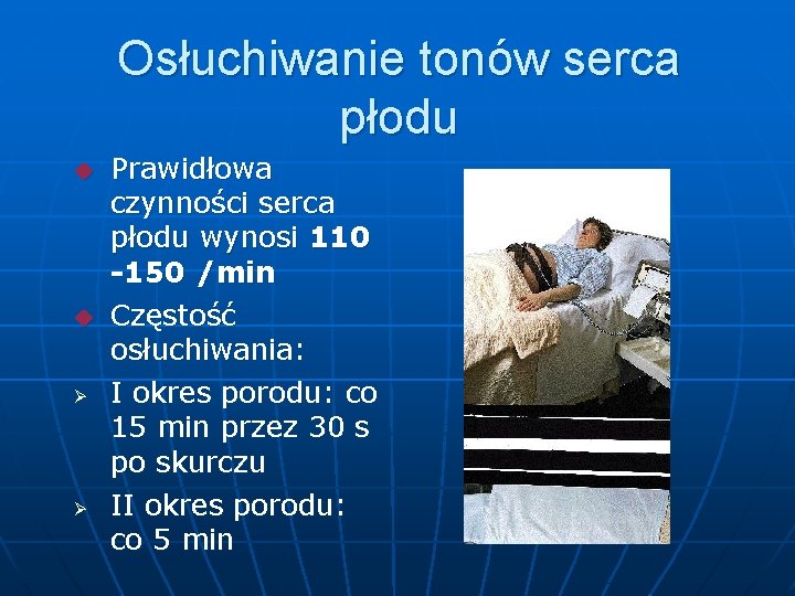 Osłuchiwanie tonów serca płodu Prawidłowa czynności serca płodu wynosi 110 -150 /min Częstość osłuchiwania: