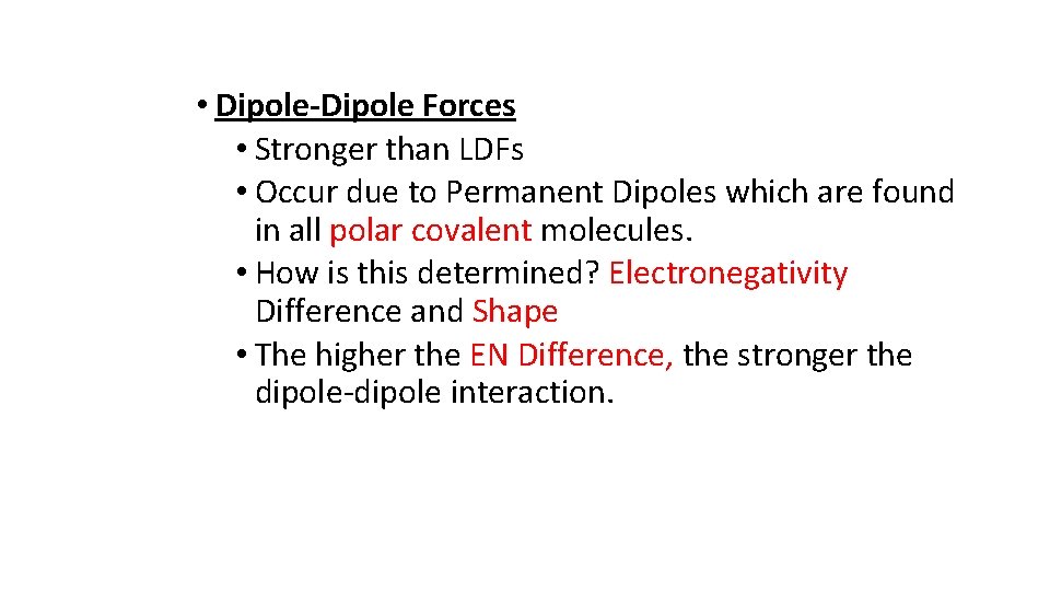  • Dipole-Dipole Forces • Stronger than LDFs • Occur due to Permanent Dipoles