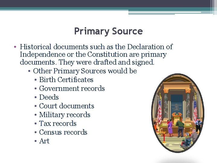 Primary Source • Historical documents such as the Declaration of Independence or the Constitution