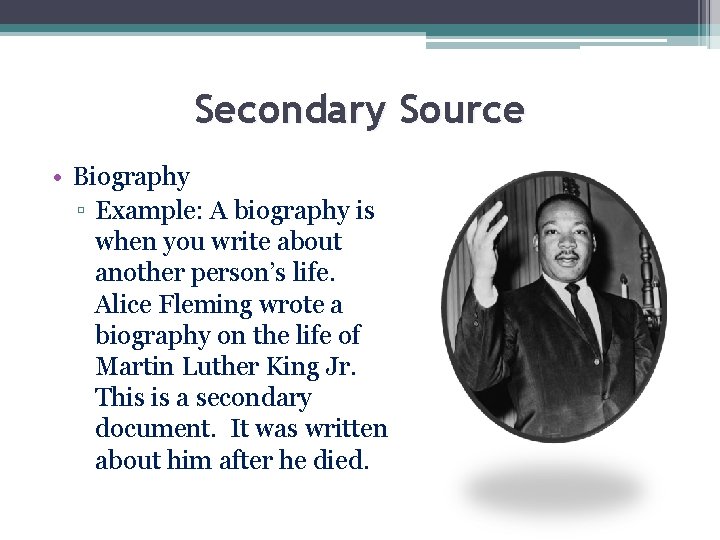 Secondary Source • Biography ▫ Example: A biography is when you write about another