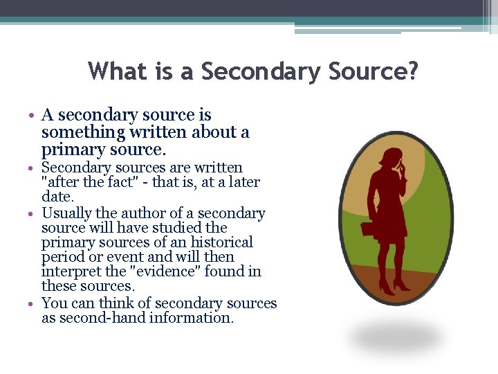 What is a Secondary Source? • A secondary source is something written about a