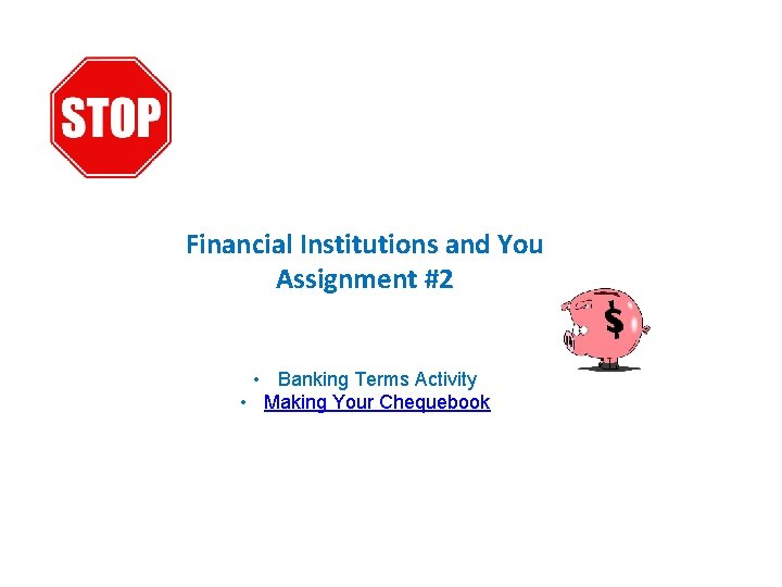 Financial Institutions and You Assignment #2 • Banking Terms Activity • Making Your Chequebook