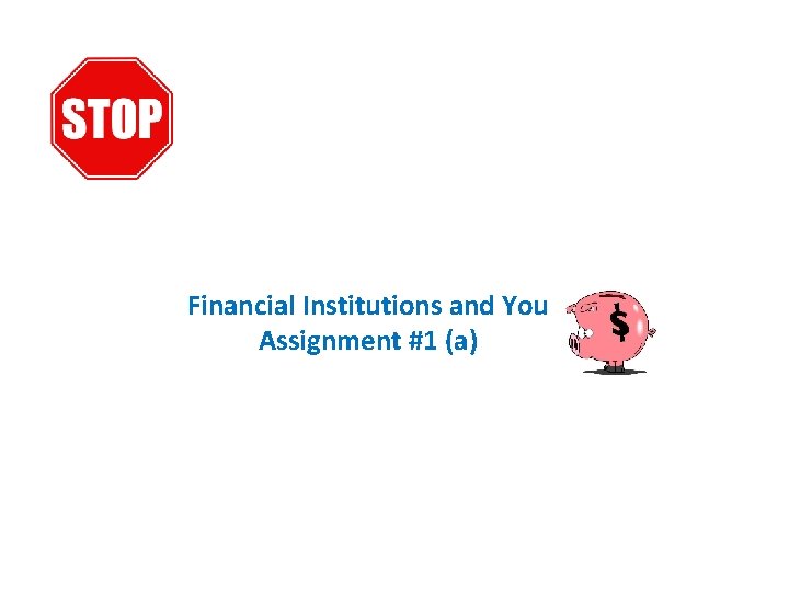 Financial Institutions and You Assignment #1 (a) 