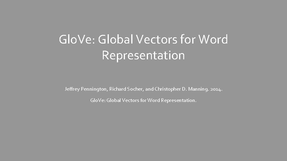 Glo. Ve: Global Vectors for Word Representation Jeffrey Pennington, Richard Socher, and Christopher D.
